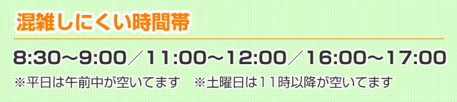 比較的混んでない時間帯、午前8時半または11時台、午後14時または16時台、平日の午前中がすいてます